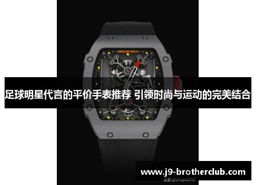 足球明星代言的平价手表推荐 引领时尚与运动的完美结合