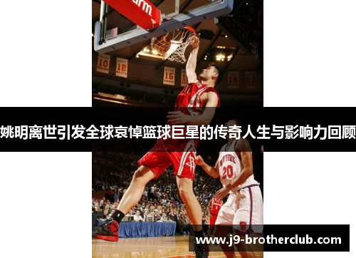 姚明离世引发全球哀悼篮球巨星的传奇人生与影响力回顾