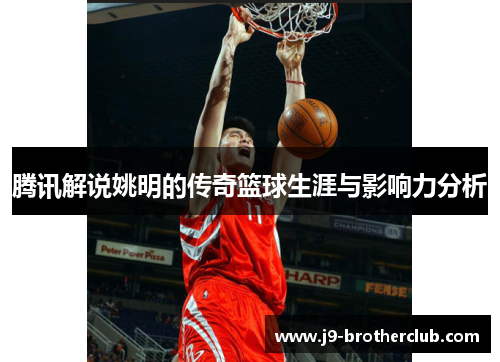 腾讯解说姚明的传奇篮球生涯与影响力分析
