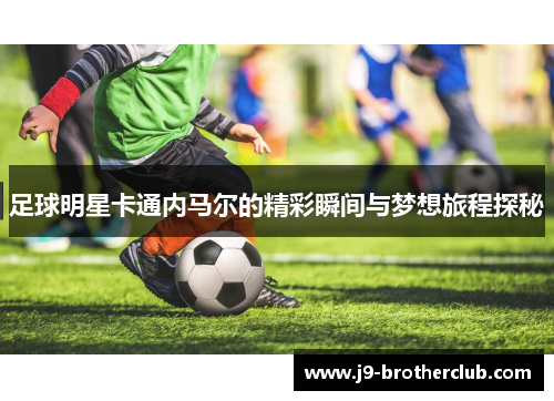 足球明星卡通内马尔的精彩瞬间与梦想旅程探秘