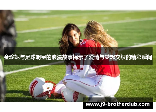 金珍妮与足球明星的浪漫故事揭示了爱情与梦想交织的精彩瞬间
