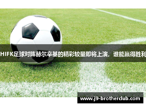 HIFK足球对阵赫尔辛基的精彩较量即将上演，谁能赢得胜利