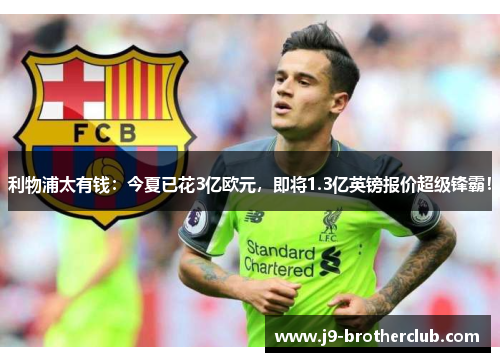 利物浦太有钱：今夏已花3亿欧元，即将1.3亿英镑报价超级锋霸！